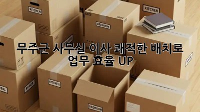 무주군 사무실 이사, 쾌적한 배치로 업무 효율 UP! 🚀