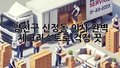 📦 양천구 신정동 이사, 완벽 체크리스트로 걱정 끗! 💯